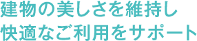 建物の美しさを維持し快適なご利用をサポート