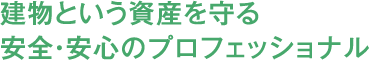 建物という資産を守る安全・安心のプロフェッショナル