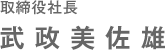 取締役社長　武政美佐雄